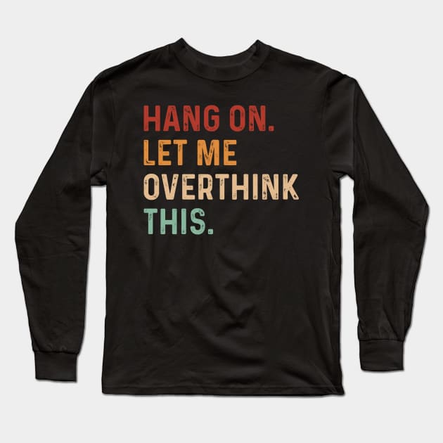 Vintage Hang on. Let me overthink this. Long Sleeve T-Shirt by TeeTypo